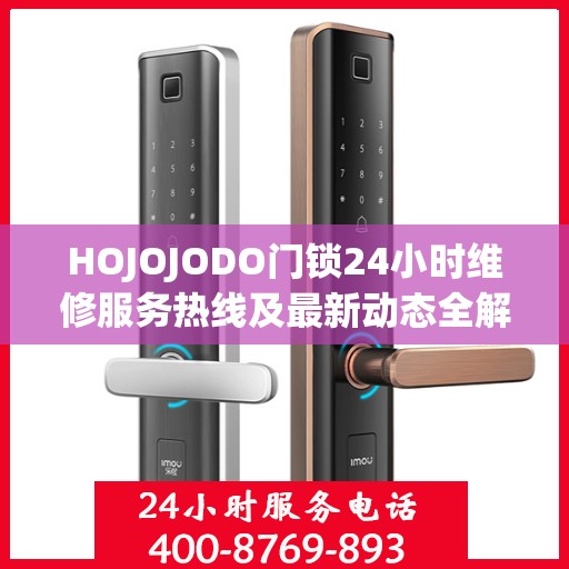 HOJOJODO门锁24小时维修服务热线及最新动态全解析