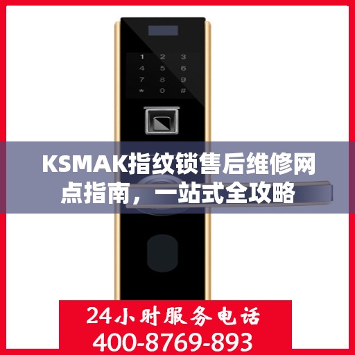 KSMAK指纹锁售后维修网点指南，一站式全攻略
