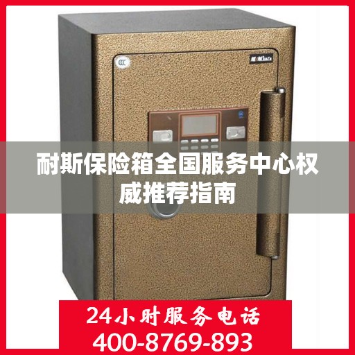 耐斯保险箱全国服务中心权威推荐指南