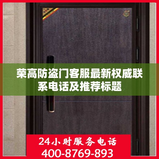 荣高防盗门客服最新权威联系电话及推荐标题
