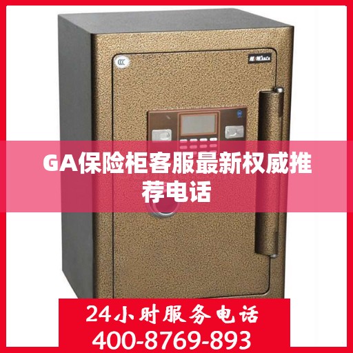 GA保险柜客服最新权威推荐电话