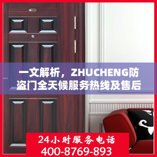 一文解析，ZHUCHENG防盗门全天候服务热线及售后保障