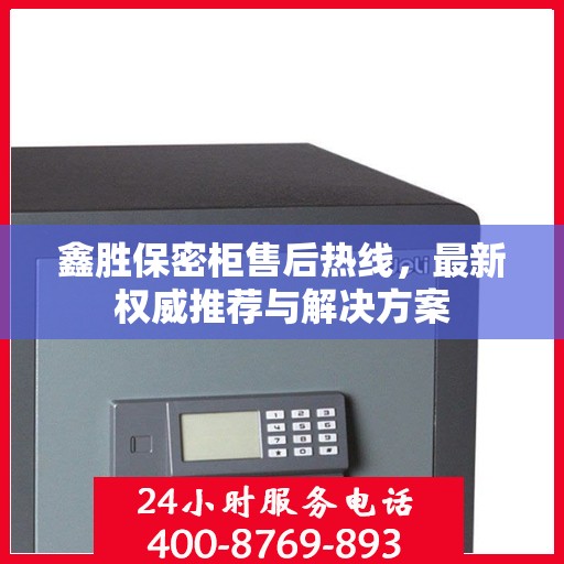 鑫胜保密柜售后热线，最新权威推荐与解决方案