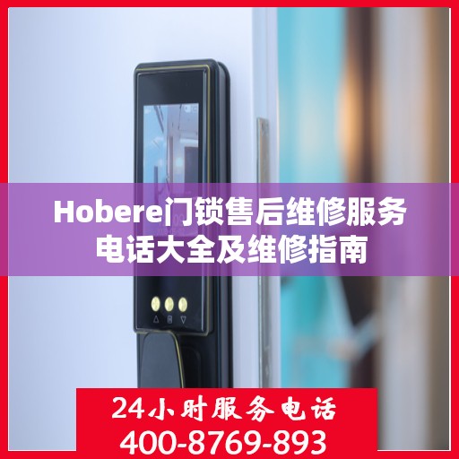 Hobere门锁售后维修服务电话大全及维修指南