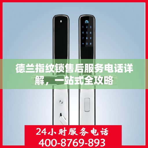 德兰指纹锁售后服务电话详解，一站式全攻略