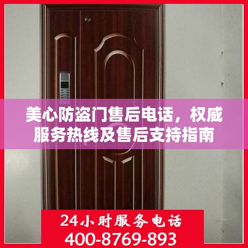 美心防盗门售后电话，权威服务热线及售后支持指南