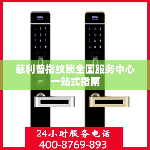 菲利普指纹锁全国服务中心一站式指南