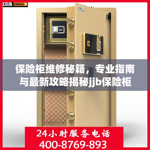 保险柜维修秘籍，专业指南与最新攻略揭秘jjb保险柜维修细节