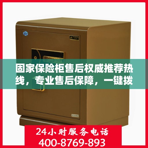 固家保险柜售后权威推荐热线，专业售后保障，一键拨打400电话享受无忧服务！