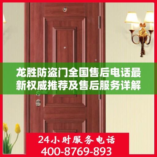 龙胜防盗门全国售后电话最新权威推荐及售后服务详解
