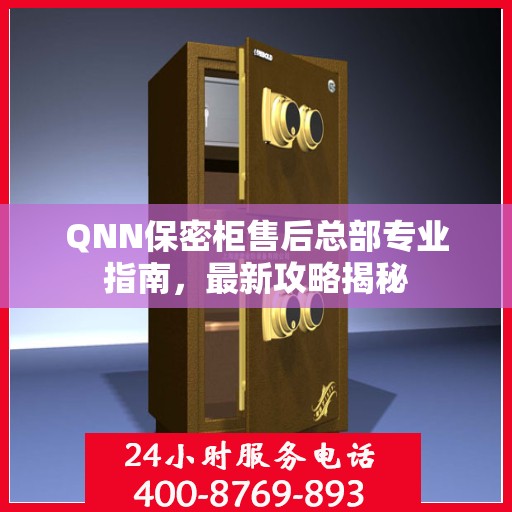 QNN保密柜售后总部专业指南，最新攻略揭秘