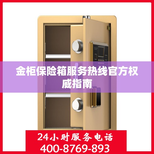 金柜保险箱服务热线官方权威指南