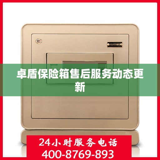 卓盾保险箱售后服务动态更新