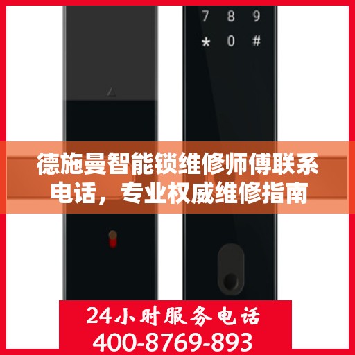 德施曼智能锁维修师傅联系电话，专业权威维修指南