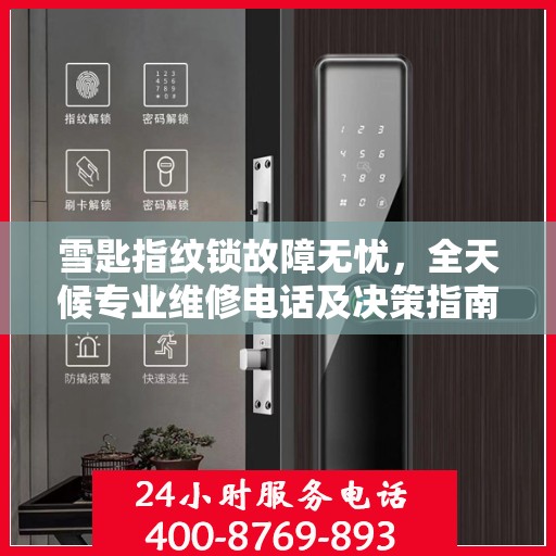 雪匙指纹锁故障无忧，全天候专业维修电话及决策指南