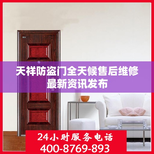 天祥防盗门全天候售后维修最新资讯发布