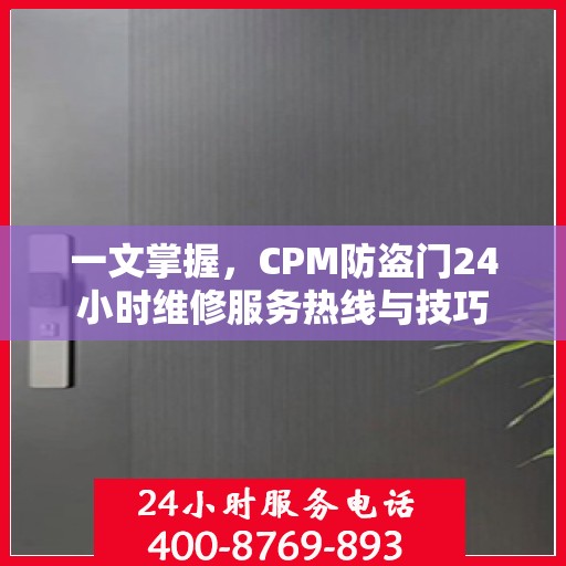 一文掌握，CPM防盗门24小时维修服务热线与技巧