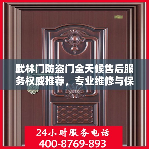 武林门防盗门全天候售后服务权威推荐，专业维修与保障，贴心守护您的安全门扉
