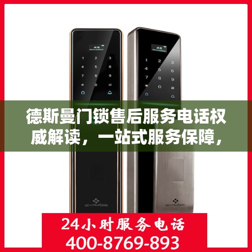 德斯曼门锁售后服务电话权威解读，一站式服务保障，让您无忧！