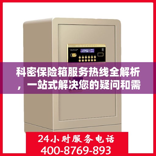 科密保险箱服务热线全解析，一站式解决您的疑问和需求