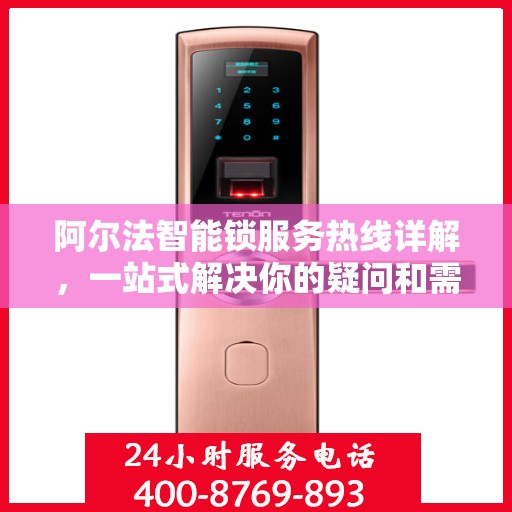 阿尔法智能锁服务热线详解，一站式解决你的疑问和需求