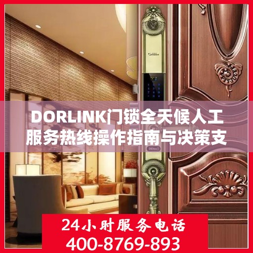 DORLINK门锁全天候人工服务热线操作指南与决策支持