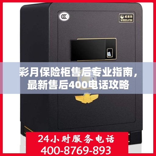 彩月保险柜售后专业指南，最新售后400电话攻略