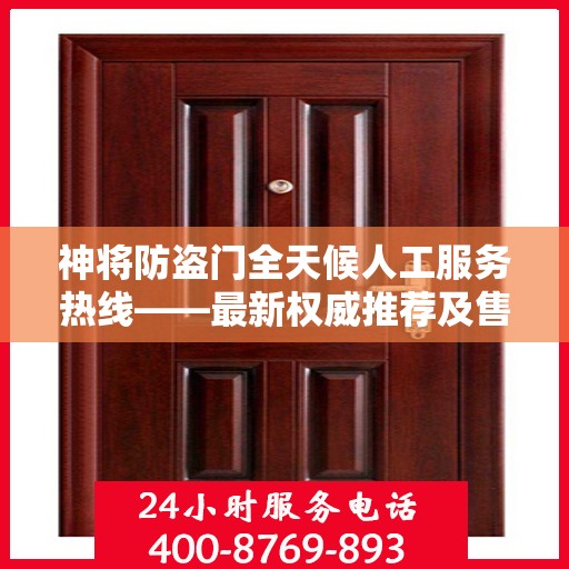 神将防盗门全天候人工服务热线——最新权威推荐及售后支持