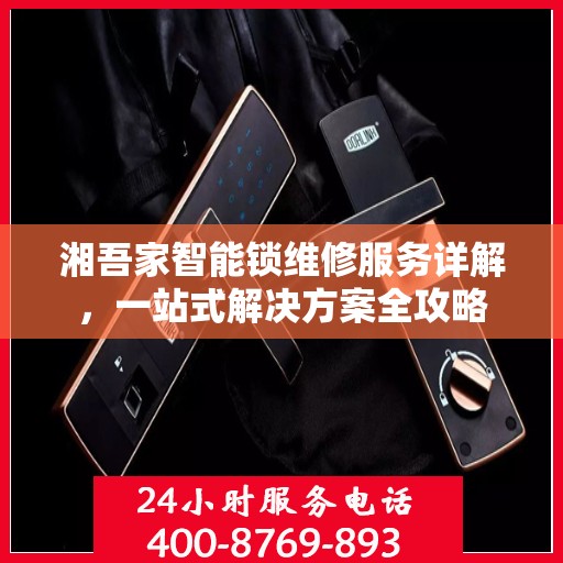 湘吾家智能锁维修服务详解，一站式解决方案全攻略