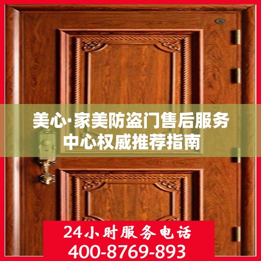 美心·家美防盗门售后服务中心权威推荐指南