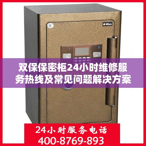 双保保密柜24小时维修服务热线及常见问题解决方案