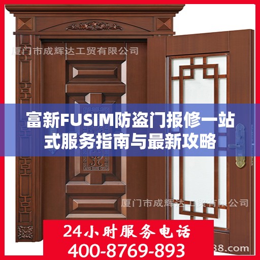 富新FUSIM防盗门报修一站式服务指南与最新攻略