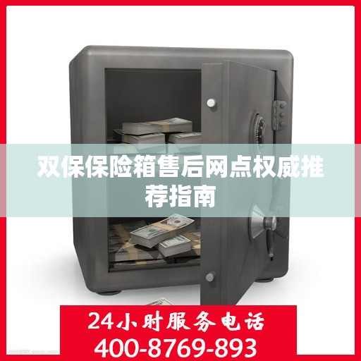 双保保险箱售后网点权威推荐指南