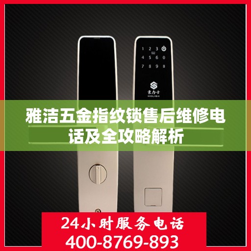 雅洁五金指纹锁售后维修电话及全攻略解析