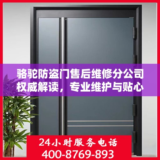 骆驼防盗门售后维修分公司权威解读，专业维护与贴心服务