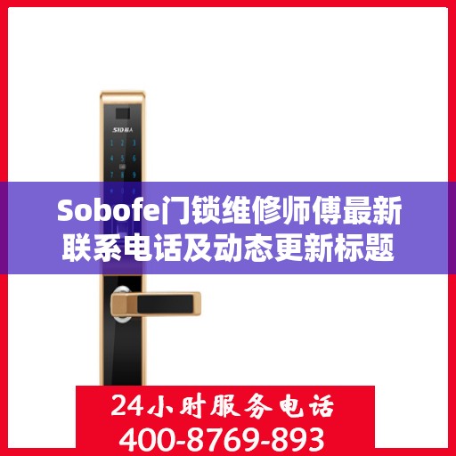 Sobofe门锁维修师傅最新联系电话及动态更新标题