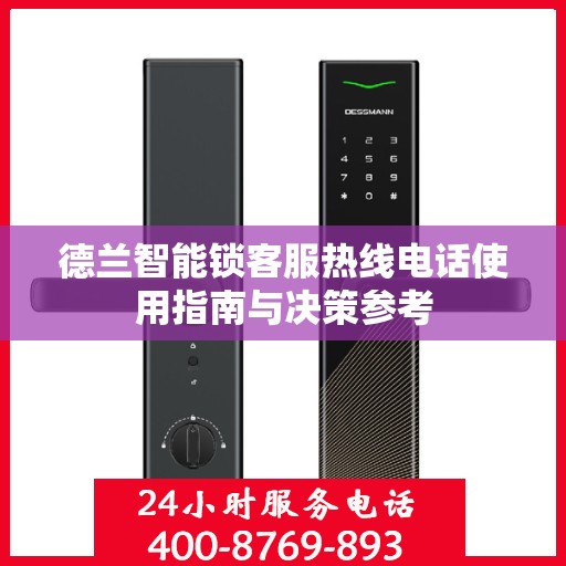 德兰智能锁客服热线电话使用指南与决策参考