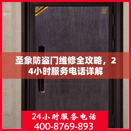 圣象防盗门维修全攻略，24小时服务电话详解