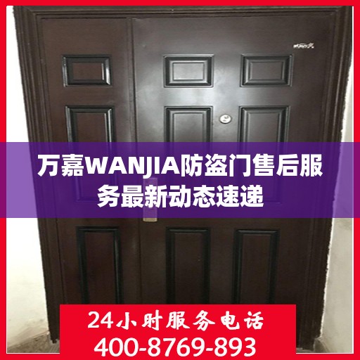 万嘉WANJIA防盗门售后服务最新动态速递