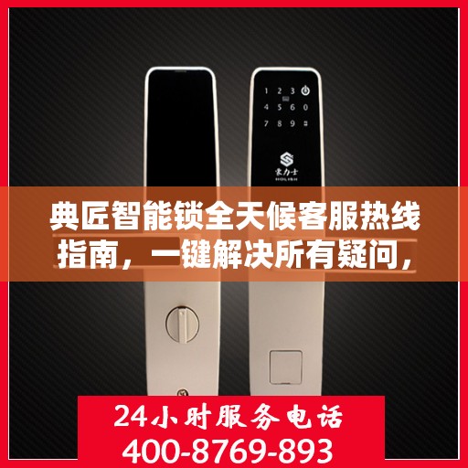 典匠智能锁全天候客服热线指南，一键解决所有疑问，贴心服务不打烊！