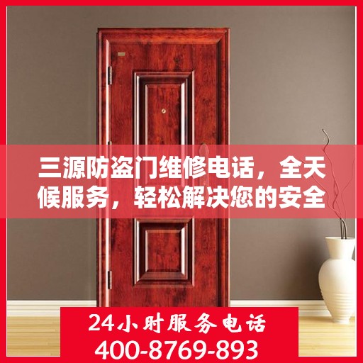 三源防盗门维修电话，全天候服务，轻松解决您的安全门问题