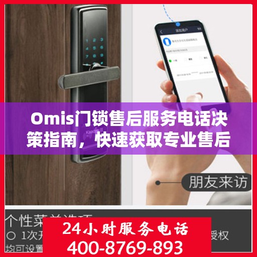 Omis门锁售后服务电话决策指南，快速获取专业售后支持渠道
