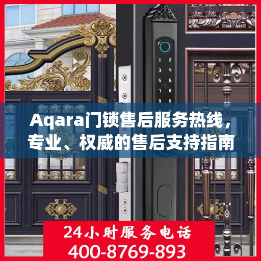 Aqara门锁售后服务热线，专业、权威的售后支持指南
