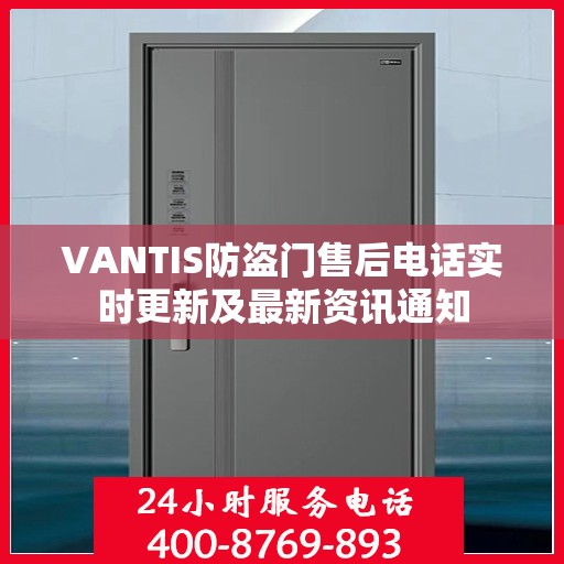 VANTIS防盗门售后电话实时更新及最新资讯通知