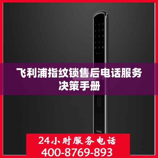 飞利浦指纹锁售后电话服务决策手册