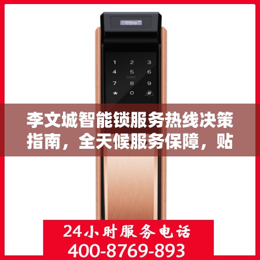 李文城智能锁服务热线决策指南，全天候服务保障，贴心解决方案之选