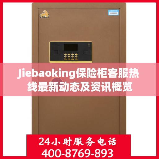 Jiebaoking保险柜客服热线最新动态及资讯概览