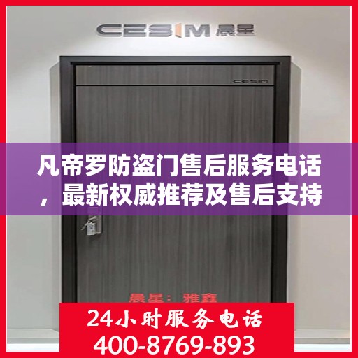 凡帝罗防盗门售后服务电话，最新权威推荐及售后支持信息