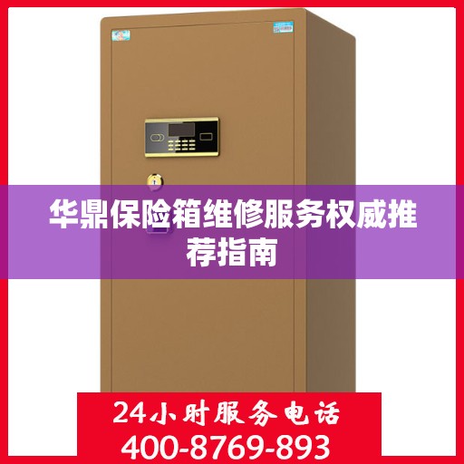 华鼎保险箱维修服务权威推荐指南