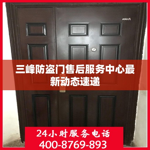 三峰防盗门售后服务中心最新动态速递